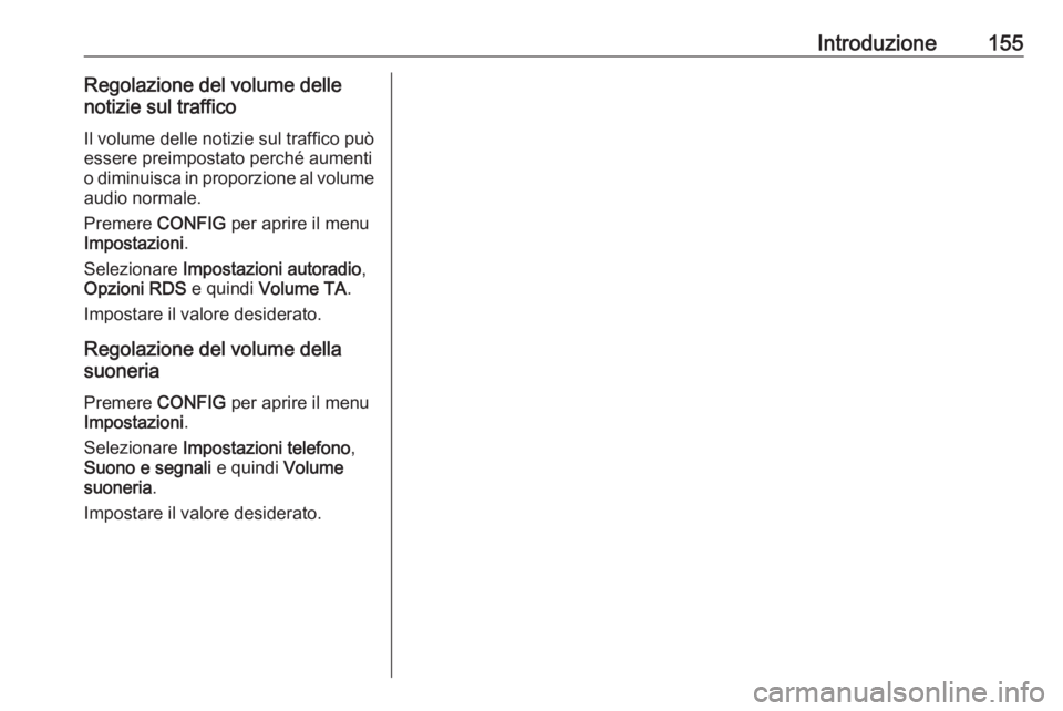 OPEL MERIVA 2016.5  Manuale del sistema Infotainment (in Italian) Introduzione155Regolazione del volume delle
notizie sul traffico
Il volume delle notizie sul traffico può
essere preimpostato perché aumenti
o diminuisca in proporzione al volume
audio normale.
Prem