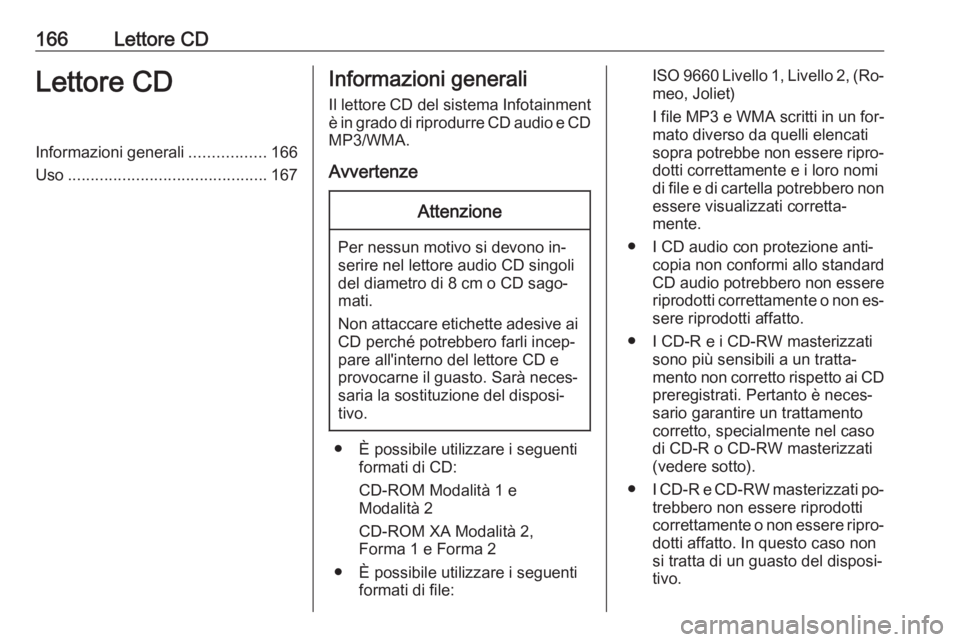 OPEL MERIVA 2016.5  Manuale del sistema Infotainment (in Italian) 166Lettore CDLettore CDInformazioni generali.................166
Uso ............................................ 167Informazioni generali
Il lettore CD del sistema Infotainment
è in grado di riprodu