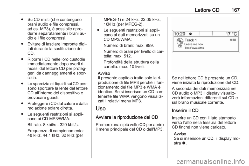 OPEL MERIVA 2016.5  Manuale del sistema Infotainment (in Italian) Lettore CD167● Su CD misti (che contengonobrani audio e file compressi,
ad es. MP3), è possibile ripro‐
durre separatamente i brani au‐
dio e i file compressi.
● Evitare di lasciare impronte 