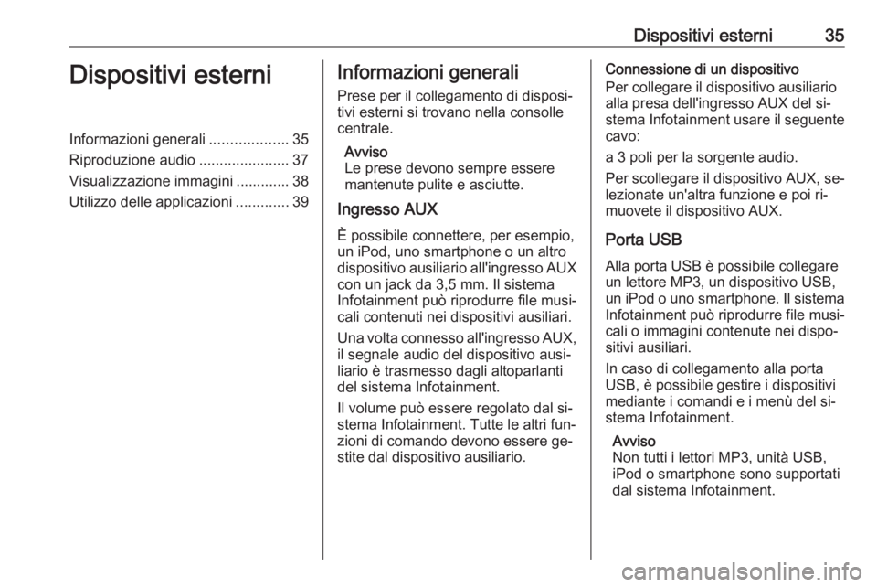 OPEL MERIVA 2016.5  Manuale del sistema Infotainment (in Italian) Dispositivi esterni35Dispositivi esterniInformazioni generali...................35
Riproduzione audio ......................37
Visualizzazione immagini ............. 38
Utilizzo delle applicazioni ...
