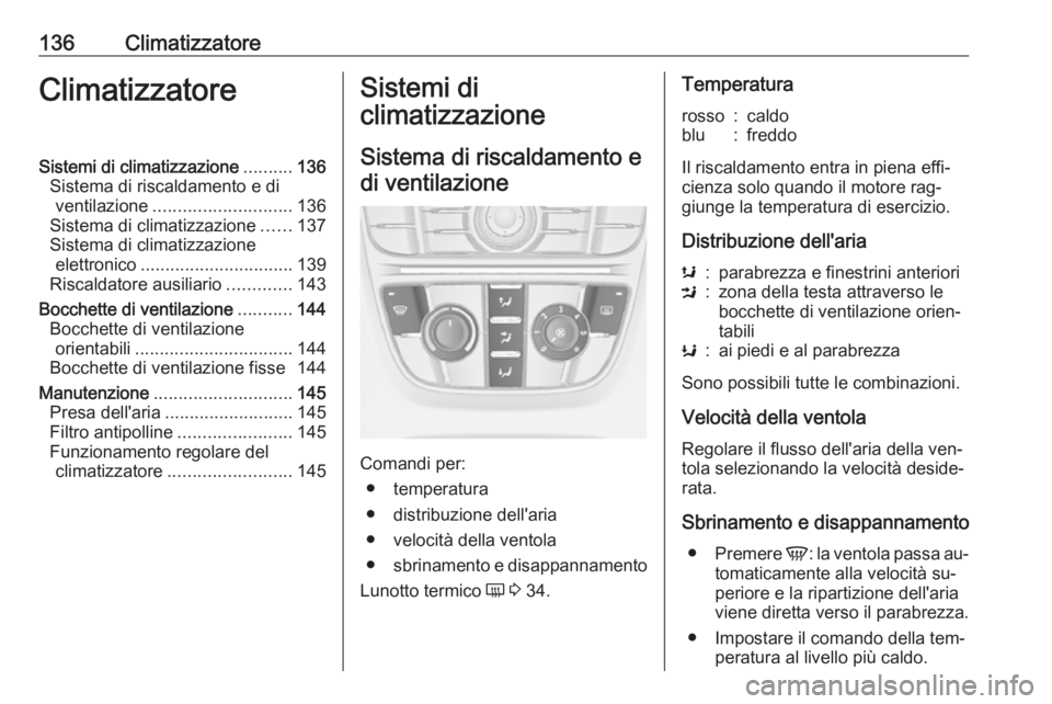 OPEL MERIVA 2016.5  Manuale di uso e manutenzione (in Italian) 136ClimatizzatoreClimatizzatoreSistemi di climatizzazione..........136
Sistema di riscaldamento e di ventilazione ............................ 136
Sistema di climatizzazione ......137
Sistema di clima