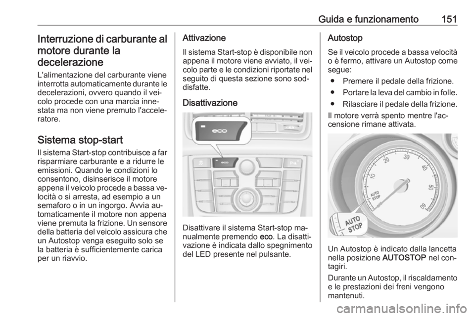 OPEL MERIVA 2016.5 Manuale di uso e manutenzione (in Italian) Guida e funzionamento151Interruzione di carburante almotore durante ladecelerazione
L'alimentazione del carburante viene
interrotta automaticamente durante le decelerazioni, ovvero quando il vei OPEL MERIVA 2016.5 Manuale di uso e manutenzione (in Italian) Guida e funzionamento151Interruzione di carburante almotore durante ladecelerazione
L'alimentazione del carburante viene
interrotta automaticamente durante le decelerazioni, ovvero quando il vei