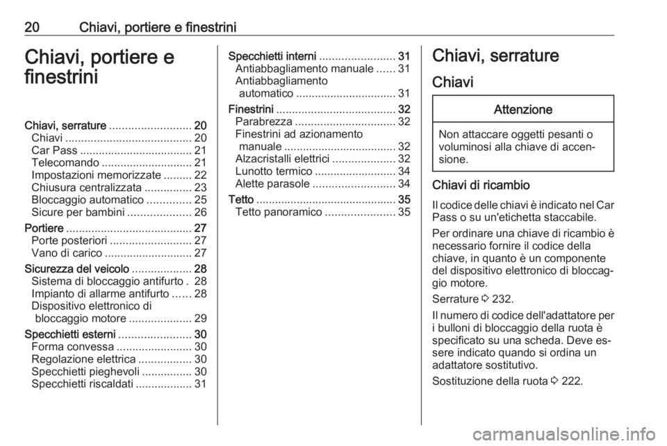 OPEL MERIVA 2016.5 Manuale di uso e manutenzione (in Italian) 20Chiavi, portiere e finestriniChiavi, portiere e
finestriniChiavi, serrature .......................... 20
Chiavi ........................................ 20
Car Pass ................................ OPEL MERIVA 2016.5 Manuale di uso e manutenzione (in Italian) 20Chiavi, portiere e finestriniChiavi, portiere e
finestriniChiavi, serrature .......................... 20
Chiavi ........................................ 20
Car Pass ................................
