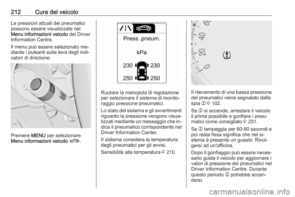 OPEL MERIVA 2016.5 Manuale di uso e manutenzione (in Italian) 212Cura del veicoloLe pressioni attuali dei pneumatici
possono essere visualizzate nel
Menu informazioni veicolo del Driver
Information Centre.
Il menu può essere selezionato me‐
diante i pulsanti OPEL MERIVA 2016.5 Manuale di uso e manutenzione (in Italian) 212Cura del veicoloLe pressioni attuali dei pneumatici
possono essere visualizzate nel
Menu informazioni veicolo del Driver
Information Centre.
Il menu può essere selezionato me‐
diante i pulsanti