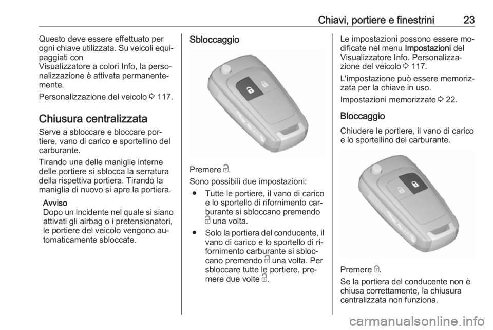 OPEL MERIVA 2016.5 Manuale di uso e manutenzione (in Italian) Chiavi, portiere e finestrini23Questo deve essere effettuato per
ogni chiave utilizzata. Su veicoli equi‐
paggiati con
Visualizzatore a colori Info, la perso‐ nalizzazione è attivata permanente OPEL MERIVA 2016.5 Manuale di uso e manutenzione (in Italian) Chiavi, portiere e finestrini23Questo deve essere effettuato per
ogni chiave utilizzata. Su veicoli equi‐
paggiati con
Visualizzatore a colori Info, la perso‐ nalizzazione è attivata permanente