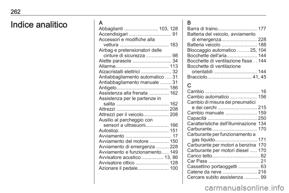 OPEL MERIVA 2016.5 Manuale di uso e manutenzione (in Italian) 262Indice analiticoAAbbaglianti ......................... 103, 128
Accendisigari ............................... 91
Accessori e modifiche alla vettura .................................... 183
Airba OPEL MERIVA 2016.5 Manuale di uso e manutenzione (in Italian) 262Indice analiticoAAbbaglianti ......................... 103, 128
Accendisigari ............................... 91
Accessori e modifiche alla vettura .................................... 183
Airba