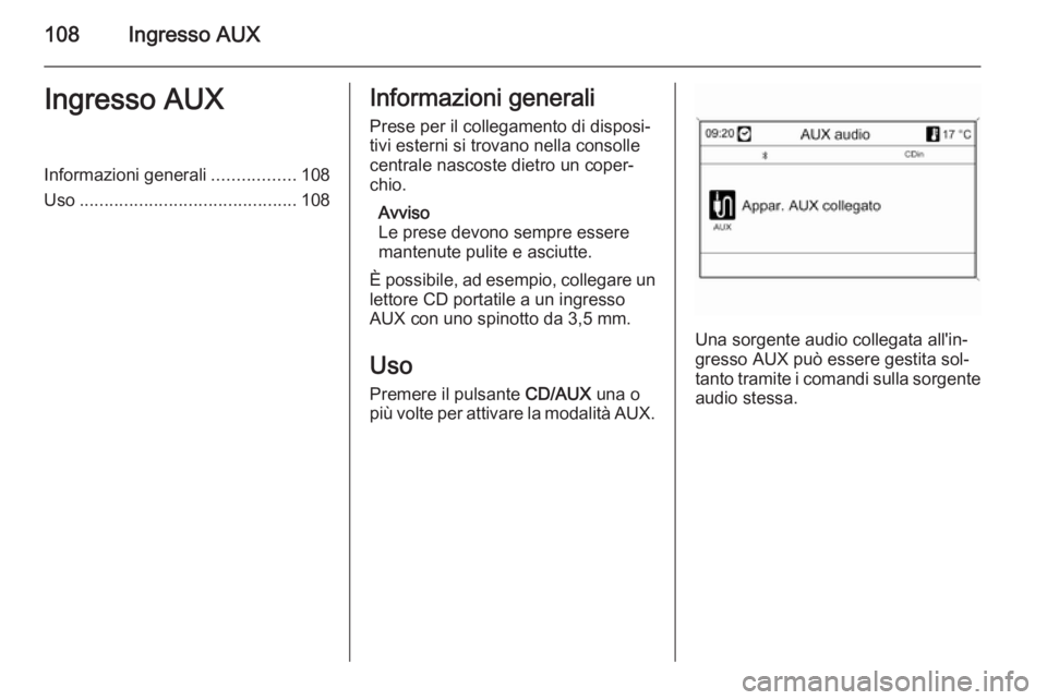 OPEL MOKKA 2014  Manuale del sistema Infotainment (in Italian) 108Ingresso AUXIngresso AUXInformazioni generali.................108
Uso ............................................ 108Informazioni generali
Prese per il collegamento di disposi‐
tivi esterni si t