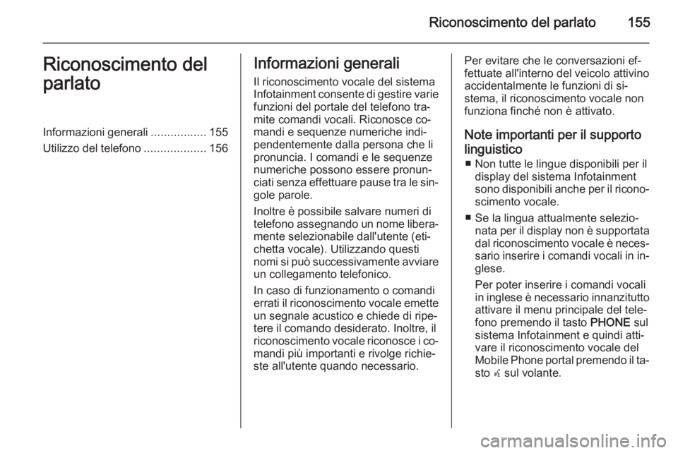 OPEL MOKKA 2014 Manuale del sistema Infotainment (in Italian) Riconoscimento del parlato155Riconoscimento del
parlatoInformazioni generali .................155
Utilizzo del telefono ...................156Informazioni generali
Il riconoscimento vocale del sistema OPEL MOKKA 2014 Manuale del sistema Infotainment (in Italian) Riconoscimento del parlato155Riconoscimento del
parlatoInformazioni generali .................155
Utilizzo del telefono ...................156Informazioni generali
Il riconoscimento vocale del sistema