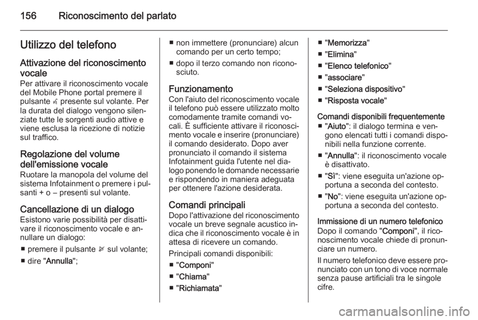 OPEL MOKKA 2014 Manuale del sistema Infotainment (in Italian) 156Riconoscimento del parlatoUtilizzo del telefonoAttivazione del riconoscimento
vocale
Per attivare il riconoscimento vocale
del Mobile Phone portal premere il
pulsante w presente sul volante. Per
l OPEL MOKKA 2014 Manuale del sistema Infotainment (in Italian) 156Riconoscimento del parlatoUtilizzo del telefonoAttivazione del riconoscimento
vocale
Per attivare il riconoscimento vocale
del Mobile Phone portal premere il
pulsante w presente sul volante. Per
l