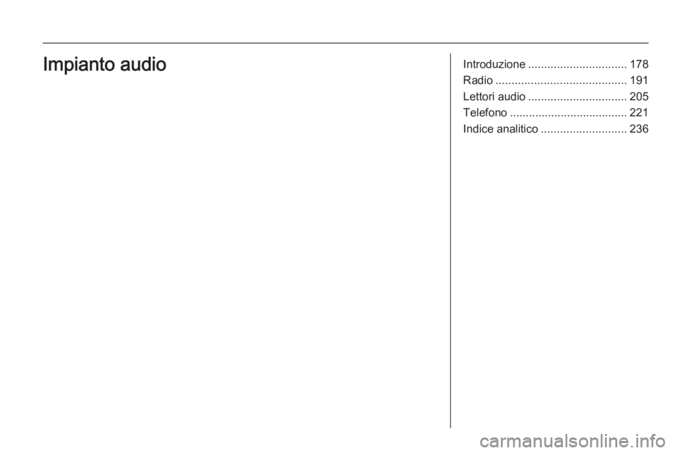 OPEL MOKKA 2014  Manuale del sistema Infotainment (in Italian) Introduzione............................... 178
Radio ......................................... 191
Lettori audio ............................... 205
Telefono ..................................... 221