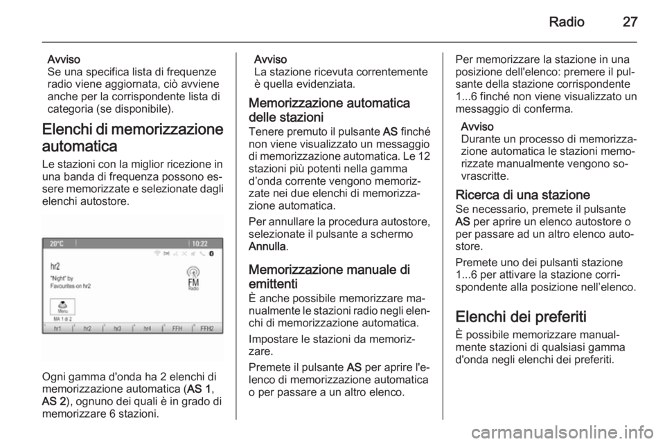 OPEL MOKKA 2014  Manuale del sistema Infotainment (in Italian) Radio27
Avviso
Se una specifica lista di frequenze
radio viene aggiornata, ciò avviene
anche per la corrispondente lista di categoria (se disponibile).
Elenchi di memorizzazione automatica
Le stazion