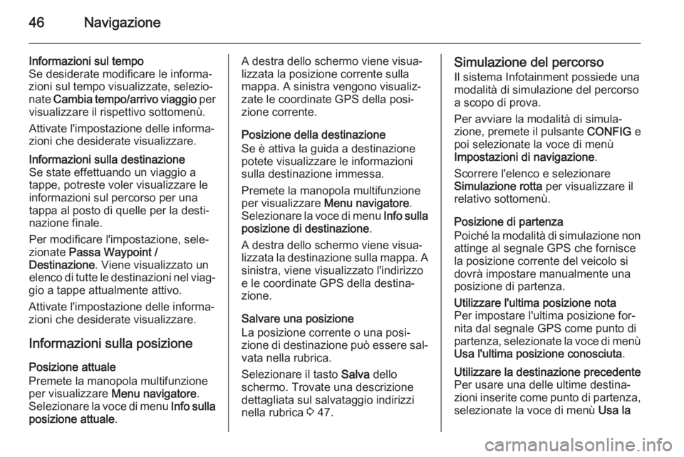 OPEL MOKKA 2014 Manuale del sistema Infotainment (in Italian) 46Navigazione
Informazioni sul tempo
Se desiderate modificare le informa‐
zioni sul tempo visualizzate, selezio‐
nate Cambia tempo/arrivo viaggio per
visualizzare il rispettivo sottomenù.
Attiv OPEL MOKKA 2014 Manuale del sistema Infotainment (in Italian) 46Navigazione
Informazioni sul tempo
Se desiderate modificare le informa‐
zioni sul tempo visualizzate, selezio‐
nate Cambia tempo/arrivo viaggio per
visualizzare il rispettivo sottomenù.
Attiv