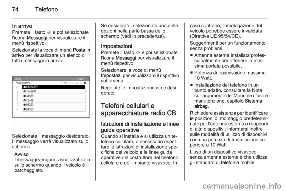 OPEL MOKKA 2014  Manuale del sistema Infotainment (in Italian) 74Telefono
In arrivo
Premete il tasto  ; e poi selezionate
l'icona  Messaggi  per visualizzare il
menù rispettivo.
Selezionate la voce di menù  Posta in
arrivo  per visualizzare un elenco di
tut