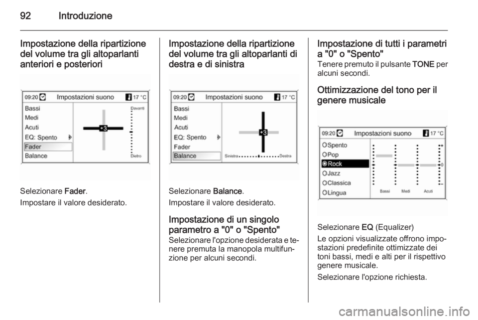 OPEL MOKKA 2014  Manuale del sistema Infotainment (in Italian) 92Introduzione
Impostazione della ripartizionedel volume tra gli altoparlantianteriori e posteriori
Selezionare  Fader.
Impostare il valore desiderato.
Impostazione della ripartizione del volume tra g