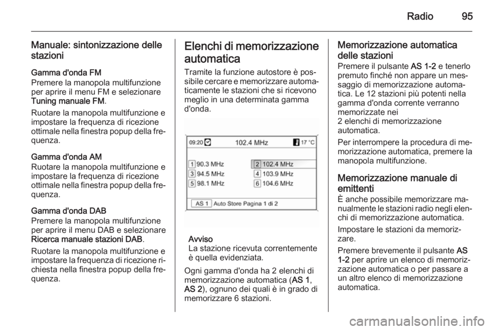 OPEL MOKKA 2014  Manuale del sistema Infotainment (in Italian) Radio95
Manuale: sintonizzazione delle
stazioni
Gamma d'onda FM
Premere la manopola multifunzione
per aprire il menu FM e selezionare
Tuning manuale FM .
Ruotare la manopola multifunzione e
impost