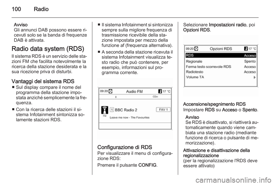 OPEL MOKKA 2014 Manuale del sistema Infotainment (in Italian) 100Radio
Avviso
Gli annunci DAB possono essere ri‐
cevuti solo se la banda di frequenze
DAB è attivata.
Radio data system (RDS) Il sistema RDS è un servizio delle sta‐ zioni FM che facilita note OPEL MOKKA 2014 Manuale del sistema Infotainment (in Italian) 100Radio
Avviso
Gli annunci DAB possono essere ri‐
cevuti solo se la banda di frequenze
DAB è attivata.
Radio data system (RDS) Il sistema RDS è un servizio delle sta‐ zioni FM che facilita note