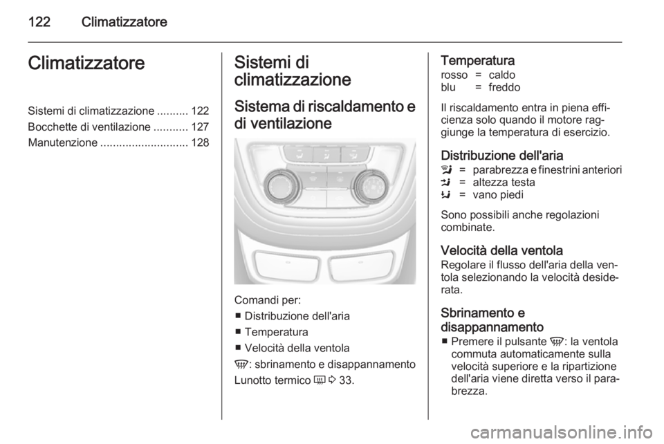 OPEL MOKKA 2014  Manuale di uso e manutenzione (in Italian) 122ClimatizzatoreClimatizzatoreSistemi di climatizzazione..........122
Bocchette di ventilazione ...........127
Manutenzione ............................ 128Sistemi di
climatizzazione
Sistema di risca