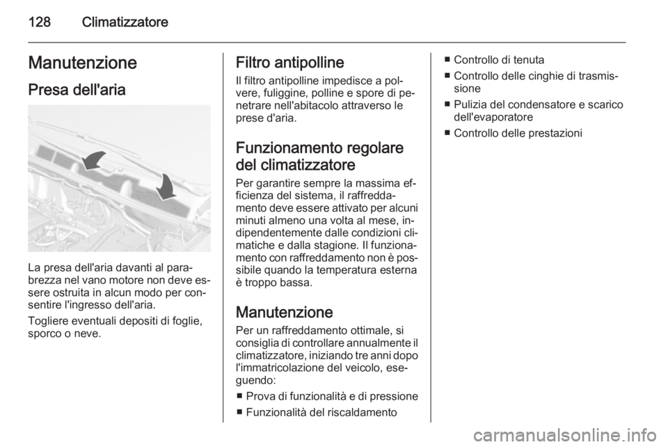 OPEL MOKKA 2014 Manuale di uso e manutenzione (in Italian) 128ClimatizzatoreManutenzionePresa dell'aria
La presa dell'aria davanti al para‐
brezza nel vano motore non deve es‐ sere ostruita in alcun modo per con‐
sentire l'ingresso dell' OPEL MOKKA 2014 Manuale di uso e manutenzione (in Italian) 128ClimatizzatoreManutenzionePresa dell'aria
La presa dell'aria davanti al para‐
brezza nel vano motore non deve es‐ sere ostruita in alcun modo per con‐
sentire l'ingresso dell'
