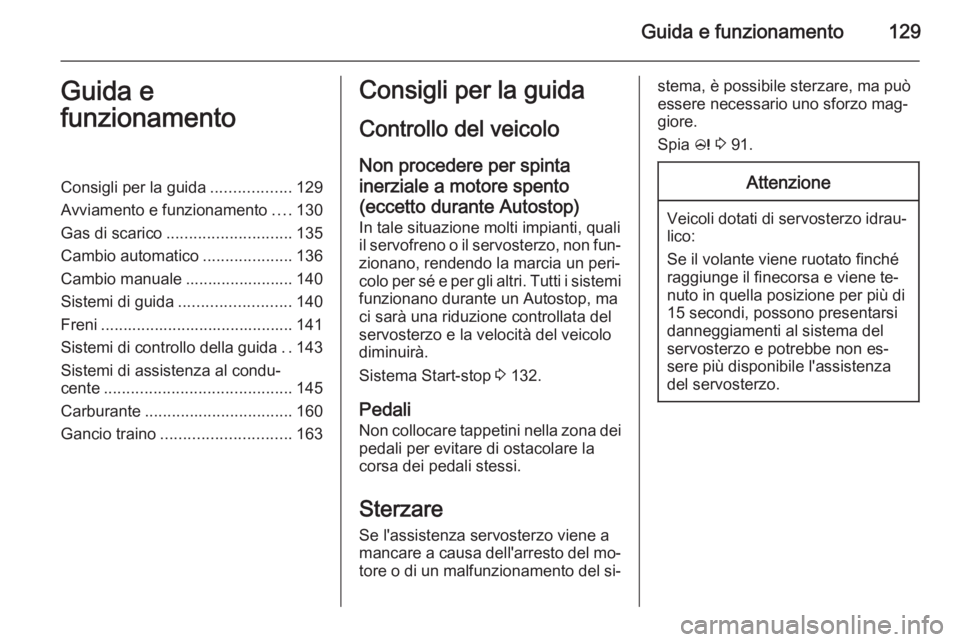 OPEL MOKKA 2014 Manuale di uso e manutenzione (in Italian) Guida e funzionamento129Guida e
funzionamentoConsigli per la guida ..................129
Avviamento e funzionamento ....130
Gas di scarico ............................ 135
Cambio automatico .......... OPEL MOKKA 2014 Manuale di uso e manutenzione (in Italian) Guida e funzionamento129Guida e
funzionamentoConsigli per la guida ..................129
Avviamento e funzionamento ....130
Gas di scarico ............................ 135
Cambio automatico ..........