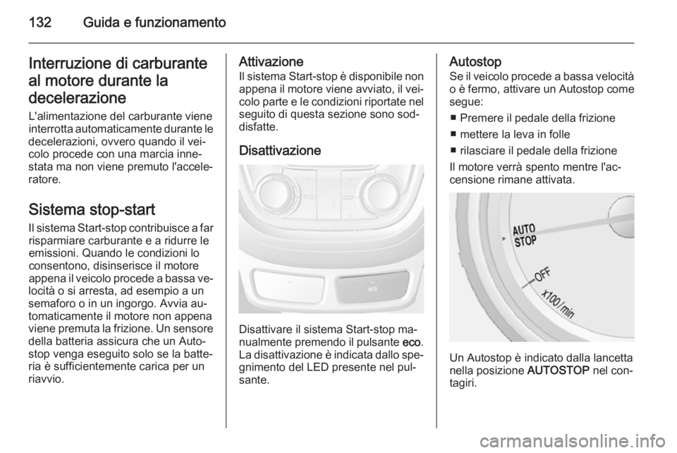 OPEL MOKKA 2014 Manuale di uso e manutenzione (in Italian) 132Guida e funzionamentoInterruzione di carburanteal motore durante la
decelerazione
L'alimentazione del carburante viene
interrotta automaticamente durante le
decelerazioni, ovvero quando il vei OPEL MOKKA 2014 Manuale di uso e manutenzione (in Italian) 132Guida e funzionamentoInterruzione di carburanteal motore durante la
decelerazione
L'alimentazione del carburante viene
interrotta automaticamente durante le
decelerazioni, ovvero quando il vei