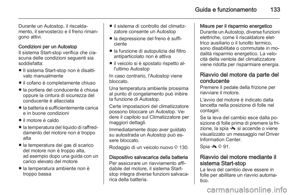 OPEL MOKKA 2014 Manuale di uso e manutenzione (in Italian) Guida e funzionamento133
Durante un Autostop, il riscalda‐
mento, il servosterzo e il freno riman‐
gono attivi.
Condizioni per un Autostop
Il sistema Start-stop verifica che cia‐
scuna delle con OPEL MOKKA 2014 Manuale di uso e manutenzione (in Italian) Guida e funzionamento133
Durante un Autostop, il riscalda‐
mento, il servosterzo e il freno riman‐
gono attivi.
Condizioni per un Autostop
Il sistema Start-stop verifica che cia‐
scuna delle con