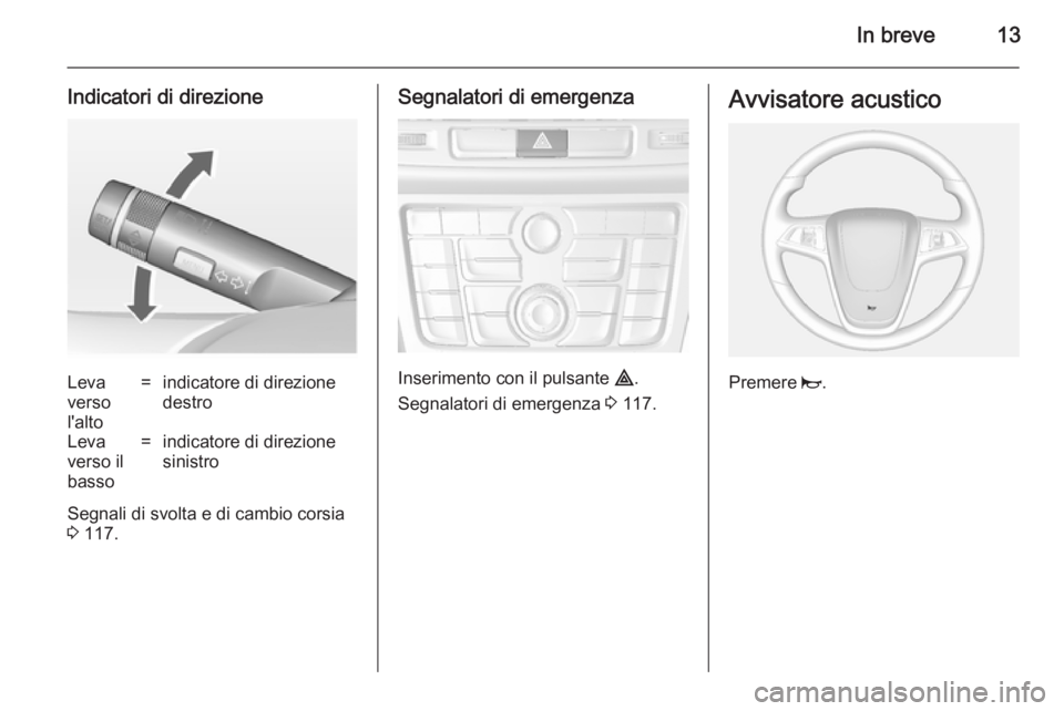 OPEL MOKKA 2014  Manuale di uso e manutenzione (in Italian) In breve13
Indicatori di direzioneLeva
verso
l'alto=indicatore di direzione
destroLeva
verso il
basso=indicatore di direzione
sinistro
Segnali di svolta e di cambio corsia
3  117.
Segnalatori di e