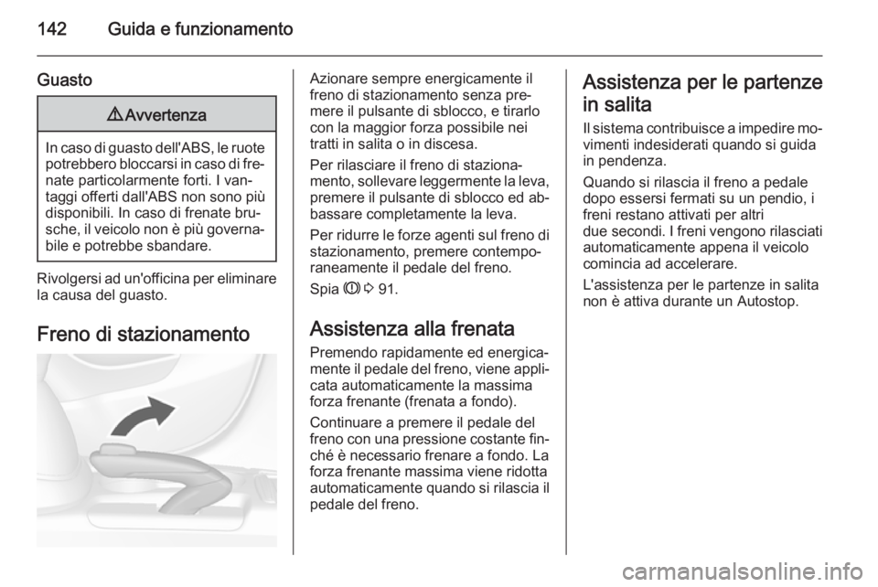 OPEL MOKKA 2014 Manuale di uso e manutenzione (in Italian) 142Guida e funzionamento
Guasto9Avvertenza
In caso di guasto dell'ABS, le ruote
potrebbero bloccarsi in caso di fre‐ nate particolarmente forti. I van‐
taggi offerti dall'ABS non sono più OPEL MOKKA 2014 Manuale di uso e manutenzione (in Italian) 142Guida e funzionamento
Guasto9Avvertenza
In caso di guasto dell'ABS, le ruote
potrebbero bloccarsi in caso di fre‐ nate particolarmente forti. I van‐
taggi offerti dall'ABS non sono più