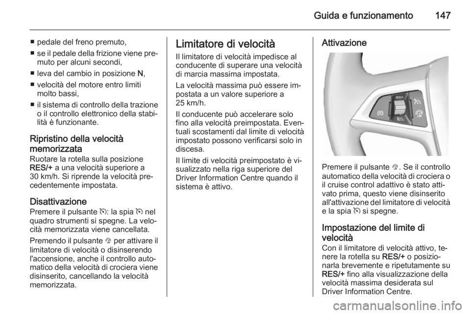 OPEL MOKKA 2014 Manuale di uso e manutenzione (in Italian) Guida e funzionamento147
■ pedale del freno premuto,
■ se il pedale della frizione viene pre‐
muto per alcuni secondi,
■ leva del cambio in posizione N,
■ velocità del motore entro limiti OPEL MOKKA 2014 Manuale di uso e manutenzione (in Italian) Guida e funzionamento147
■ pedale del freno premuto,
■ se il pedale della frizione viene pre‐
muto per alcuni secondi,
■ leva del cambio in posizione N,
■ velocità del motore entro limiti