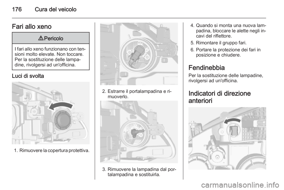 OPEL MOKKA 2014  Manuale di uso e manutenzione (in Italian) 176Cura del veicoloFari allo xeno9Pericolo
I fari allo xeno funzionano con ten‐
sioni molto elevate. Non toccare.
Per la sostituzione delle lampa‐
dine, rivolgersi ad un'officina.
Luci di svol