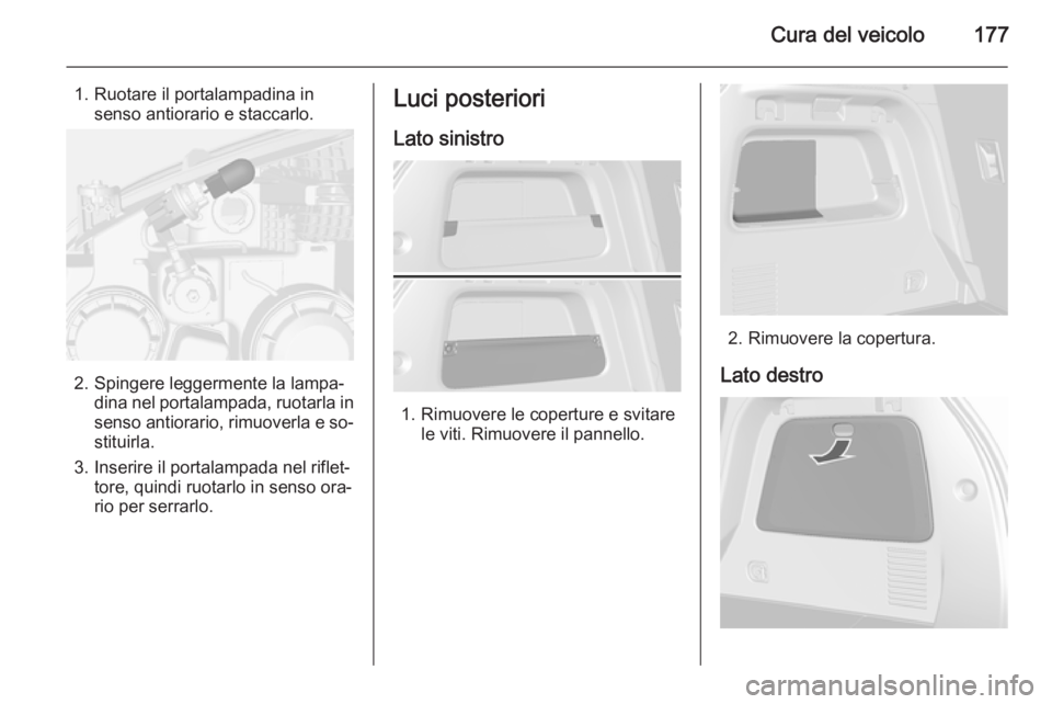 OPEL MOKKA 2014  Manuale di uso e manutenzione (in Italian) Cura del veicolo177
1. Ruotare il portalampadina insenso antiorario e staccarlo.
2. Spingere leggermente la lampa‐ dina nel portalampada, ruotarla in
senso antiorario, rimuoverla e so‐ stituirla.
