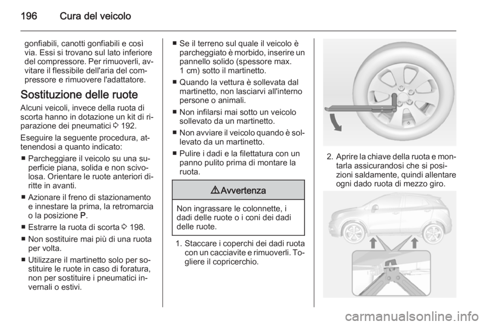 OPEL MOKKA 2014  Manuale di uso e manutenzione (in Italian) 196Cura del veicolo
gonfiabili, canotti gonfiabili e così
via. Essi si trovano sul lato inferiore
del compressore. Per rimuoverli, av‐ vitare il flessibile dell'aria del com‐
pressore e rimuo