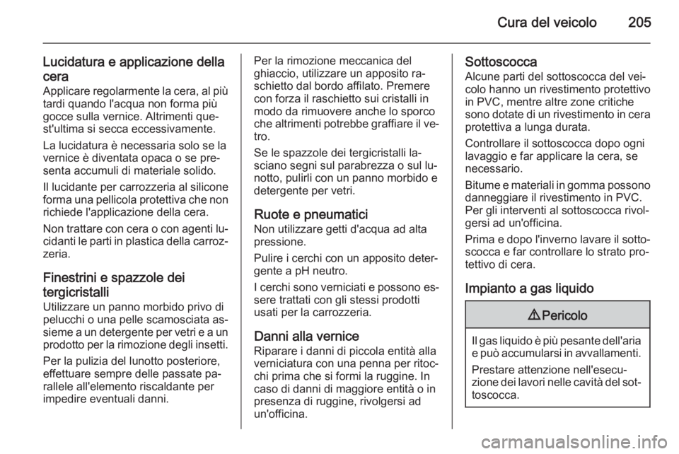 OPEL MOKKA 2014 Manuale di uso e manutenzione (in Italian) Cura del veicolo205
Lucidatura e applicazione della
cera Applicare regolarmente la cera, al più tardi quando l'acqua non forma piùgocce sulla vernice. Altrimenti que‐
st'ultima si secca ec OPEL MOKKA 2014 Manuale di uso e manutenzione (in Italian) Cura del veicolo205
Lucidatura e applicazione della
cera Applicare regolarmente la cera, al più tardi quando l'acqua non forma piùgocce sulla vernice. Altrimenti que‐
st'ultima si secca ec