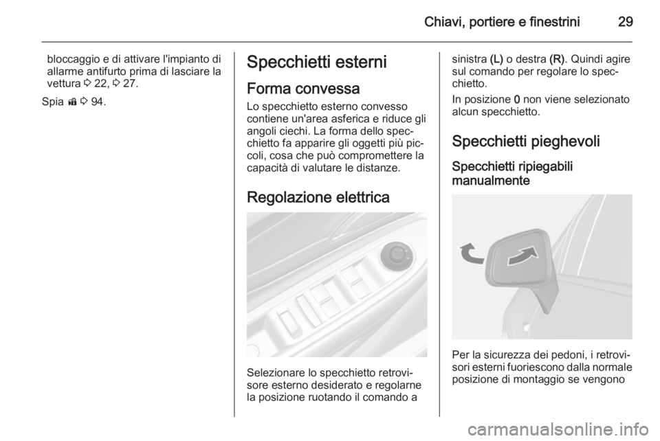 OPEL MOKKA 2014  Manuale di uso e manutenzione (in Italian) Chiavi, portiere e finestrini29
bloccaggio e di attivare l'impianto di
allarme antifurto prima di lasciare la
vettura  3 22,  3 27.
Spia  d 3  94.Specchietti esterni
Forma convessaLo specchietto e