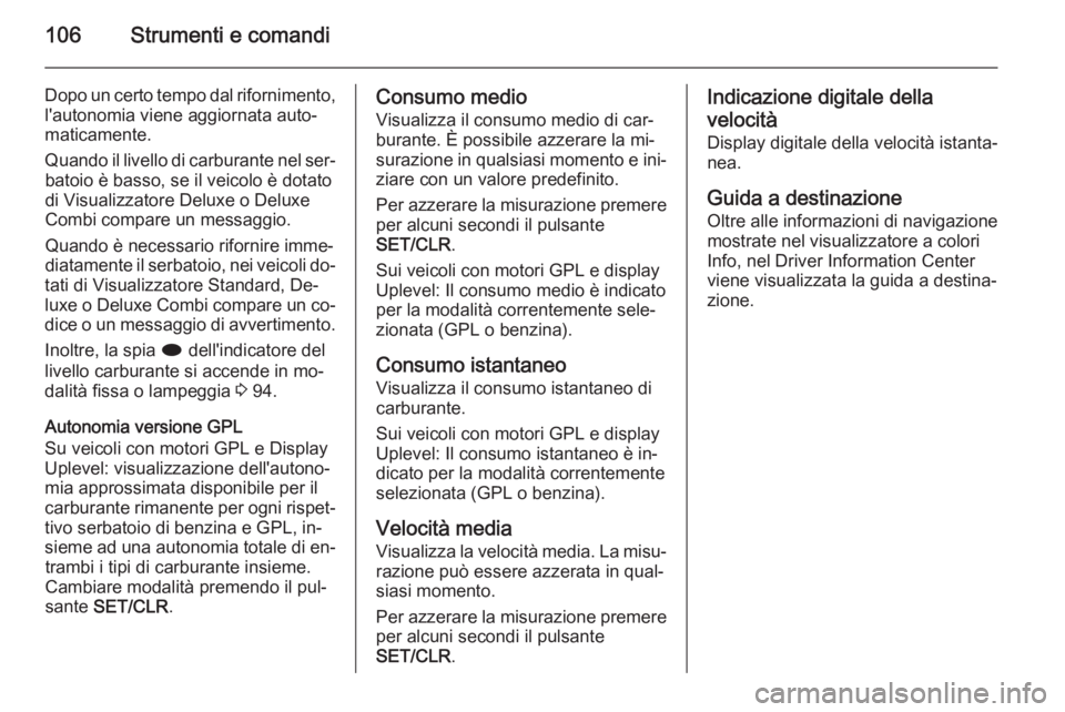 OPEL MOKKA 2015 Manuale di uso e manutenzione (in Italian) 106Strumenti e comandi
Dopo un certo tempo dal rifornimento,l'autonomia viene aggiornata auto‐
maticamente.
Quando il livello di carburante nel ser‐ batoio è basso, se il veicolo è dotato
di OPEL MOKKA 2015 Manuale di uso e manutenzione (in Italian) 106Strumenti e comandi
Dopo un certo tempo dal rifornimento,l'autonomia viene aggiornata auto‐
maticamente.
Quando il livello di carburante nel ser‐ batoio è basso, se il veicolo è dotato
di
