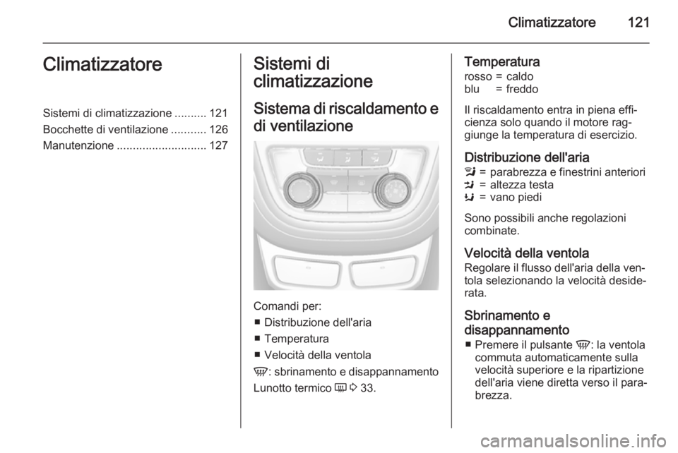 OPEL MOKKA 2015  Manuale di uso e manutenzione (in Italian) Climatizzatore121ClimatizzatoreSistemi di climatizzazione..........121
Bocchette di ventilazione ...........126
Manutenzione ............................ 127Sistemi di
climatizzazione
Sistema di risca