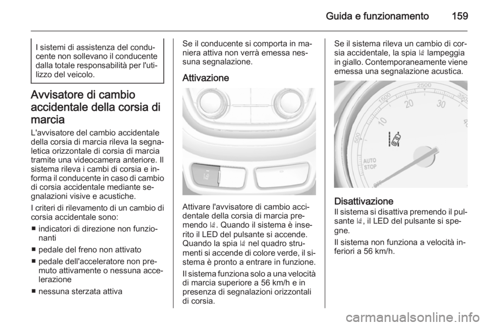 OPEL MOKKA 2015 Manuale di uso e manutenzione (in Italian) Guida e funzionamento159I sistemi di assistenza del condu‐
cente non sollevano il conducente dalla totale responsabilità per l'uti‐
lizzo del veicolo.
Avvisatore di cambio
accidentale della c OPEL MOKKA 2015 Manuale di uso e manutenzione (in Italian) Guida e funzionamento159I sistemi di assistenza del condu‐
cente non sollevano il conducente dalla totale responsabilità per l'uti‐
lizzo del veicolo.
Avvisatore di cambio
accidentale della c