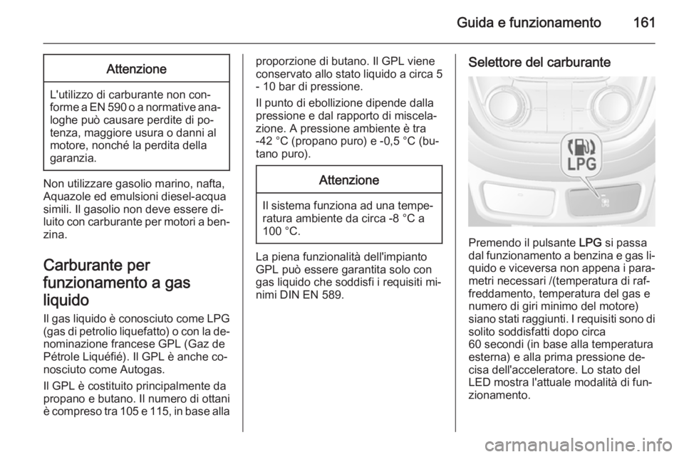 OPEL MOKKA 2015 Manuale di uso e manutenzione (in Italian) Guida e funzionamento161Attenzione
L'utilizzo di carburante non con‐
forme a EN 590 o a normative ana‐
loghe può causare perdite di po‐
tenza, maggiore usura o danni al
motore, nonché la p OPEL MOKKA 2015 Manuale di uso e manutenzione (in Italian) Guida e funzionamento161Attenzione
L'utilizzo di carburante non con‐
forme a EN 590 o a normative ana‐
loghe può causare perdite di po‐
tenza, maggiore usura o danni al
motore, nonché la p
