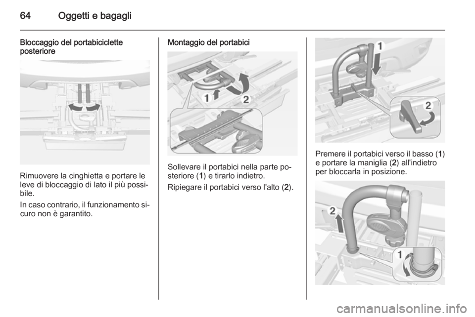 OPEL MOKKA 2015  Manuale di uso e manutenzione (in Italian) 64Oggetti e bagagli
Bloccaggio del portabiciclette
posteriore
Rimuovere la cinghietta e portare le
leve di bloccaggio di lato il più possi‐
bile.
In caso contrario, il funzionamento si‐ curo non 