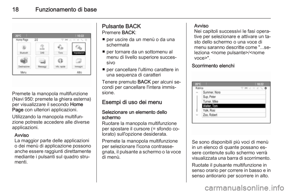 OPEL MOKKA 2015.5 Manuale del sistema Infotainment (in Italian) 18Funzionamento di base
Premete la manopola multifunzione
( Navi 950: premete la ghiera esterna)
per visualizzare il secondo Home
Page con ulteriori applicazioni.
Utilizzando la manopola multifun‐ OPEL MOKKA 2015.5 Manuale del sistema Infotainment (in Italian) 18Funzionamento di base
Premete la manopola multifunzione
( Navi 950: premete la ghiera esterna)
per visualizzare il secondo Home
Page con ulteriori applicazioni.
Utilizzando la manopola multifun‐