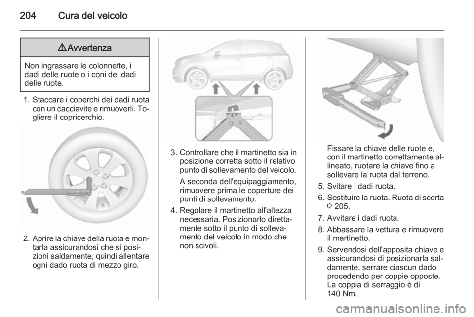 OPEL MOKKA 2015.5  Manuale di uso e manutenzione (in Italian) 204Cura del veicolo9Avvertenza
Non ingrassare le colonnette, i
dadi delle ruote o i coni dei dadi
delle ruote.
1. Staccare i coperchi dei dadi ruota
con un cacciavite e rimuoverli. To‐ gliere il cop