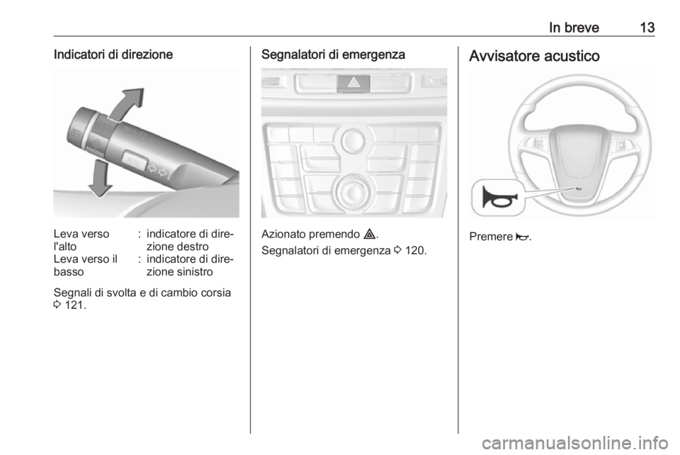 OPEL MOKKA 2016  Manuale di uso e manutenzione (in Italian) In breve13Indicatori di direzioneLeva verso
l'alto:indicatore di dire‐
zione destroLeva verso il
basso:indicatore di dire‐ zione sinistro
Segnali di svolta e di cambio corsia
3  121.
Segnalato
