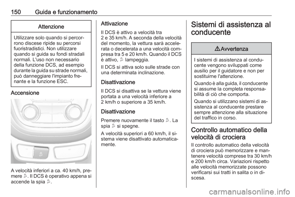 OPEL MOKKA 2016 Manuale di uso e manutenzione (in Italian) 150Guida e funzionamentoAttenzione
Utilizzare solo quando si percor‐
rono discese ripide su percorsi
fuoristradistici. Non utilizzare
quando si guida su fondi stradali
normali. L'uso non necessa OPEL MOKKA 2016 Manuale di uso e manutenzione (in Italian) 150Guida e funzionamentoAttenzione
Utilizzare solo quando si percor‐
rono discese ripide su percorsi
fuoristradistici. Non utilizzare
quando si guida su fondi stradali
normali. L'uso non necessa