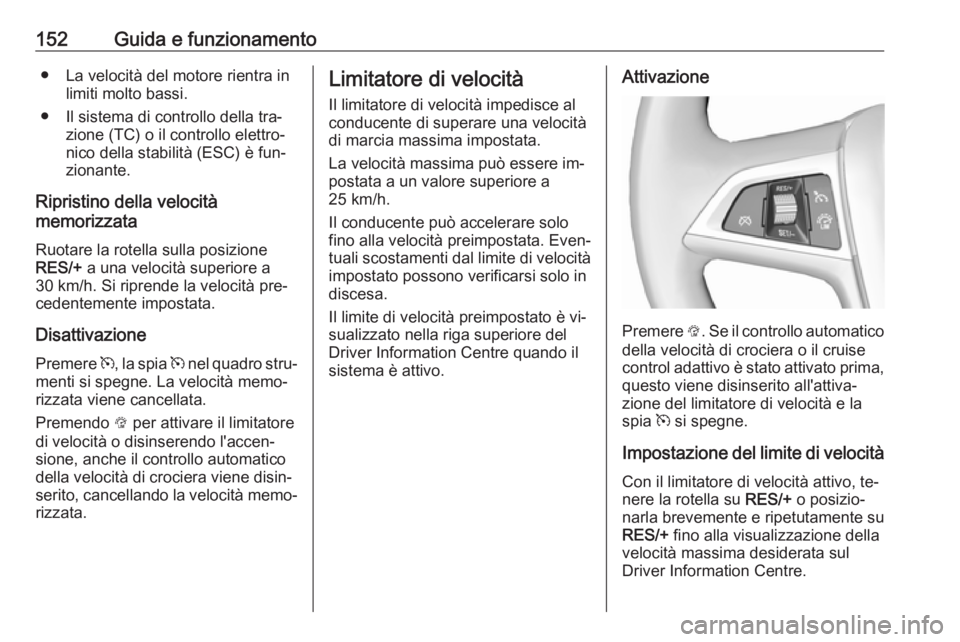 OPEL MOKKA 2016 Manuale di uso e manutenzione (in Italian) 152Guida e funzionamento● La velocità del motore rientra inlimiti molto bassi.
● Il sistema di controllo della tra‐ zione (TC) o il controllo elettro‐
nico della stabilità (ESC) è fun‐
zi OPEL MOKKA 2016 Manuale di uso e manutenzione (in Italian) 152Guida e funzionamento● La velocità del motore rientra inlimiti molto bassi.
● Il sistema di controllo della tra‐ zione (TC) o il controllo elettro‐
nico della stabilità (ESC) è fun‐
zi