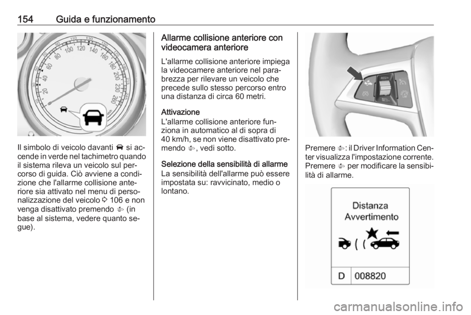 OPEL MOKKA 2016 Manuale di uso e manutenzione (in Italian) 154Guida e funzionamento
Il simbolo di veicolo davanti A si ac‐
cende in verde nel tachimetro quando
il sistema rileva un veicolo sul per‐
corso di guida. Ciò avviene a condi‐
zione che l'a OPEL MOKKA 2016 Manuale di uso e manutenzione (in Italian) 154Guida e funzionamento
Il simbolo di veicolo davanti A si ac‐
cende in verde nel tachimetro quando
il sistema rileva un veicolo sul per‐
corso di guida. Ciò avviene a condi‐
zione che l'a
