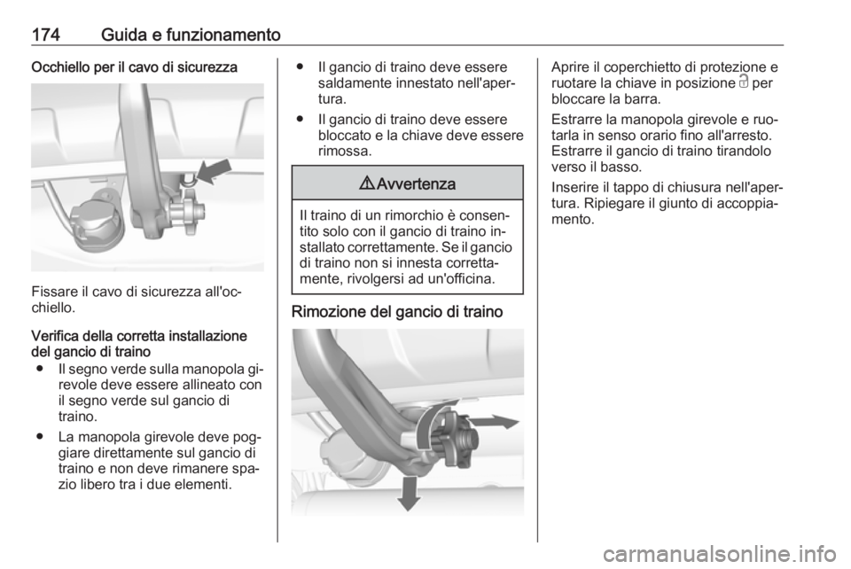 OPEL MOKKA 2016 Manuale di uso e manutenzione (in Italian) 174Guida e funzionamentoOcchiello per il cavo di sicurezza
Fissare il cavo di sicurezza all'oc‐
chiello.
Verifica della corretta installazione
del gancio di traino
● Il segno verde sulla manop OPEL MOKKA 2016 Manuale di uso e manutenzione (in Italian) 174Guida e funzionamentoOcchiello per il cavo di sicurezza
Fissare il cavo di sicurezza all'oc‐
chiello.
Verifica della corretta installazione
del gancio di traino
● Il segno verde sulla manop