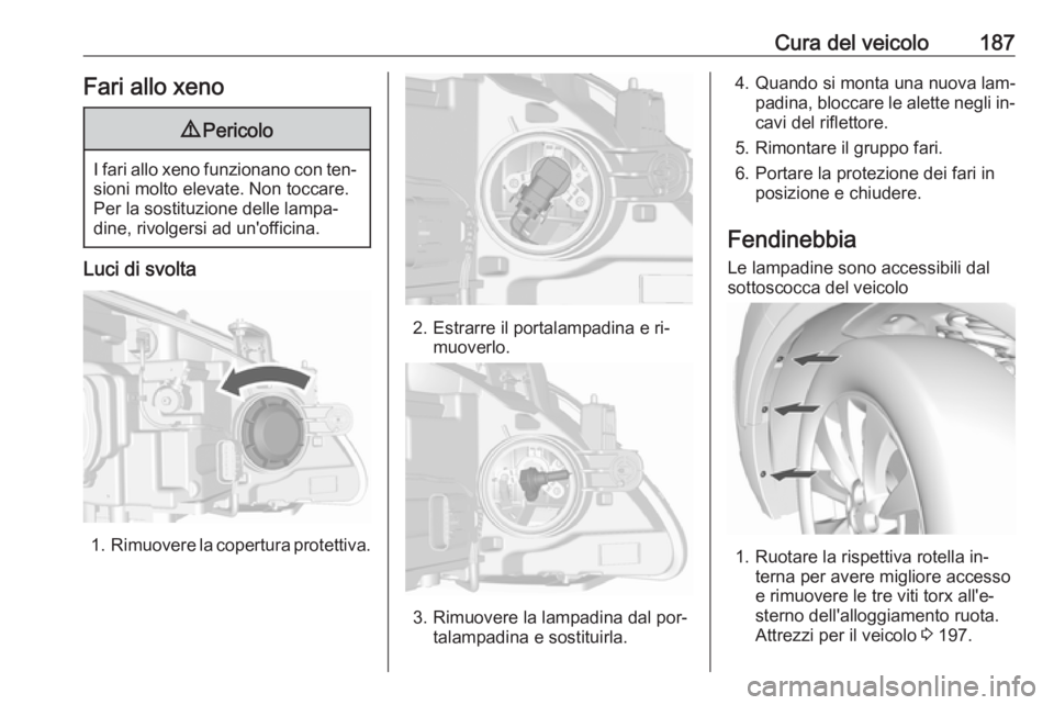 OPEL MOKKA 2016  Manuale di uso e manutenzione (in Italian) Cura del veicolo187Fari allo xeno9Pericolo
I fari allo xeno funzionano con ten‐
sioni molto elevate. Non toccare.
Per la sostituzione delle lampa‐
dine, rivolgersi ad un'officina.
Luci di svol