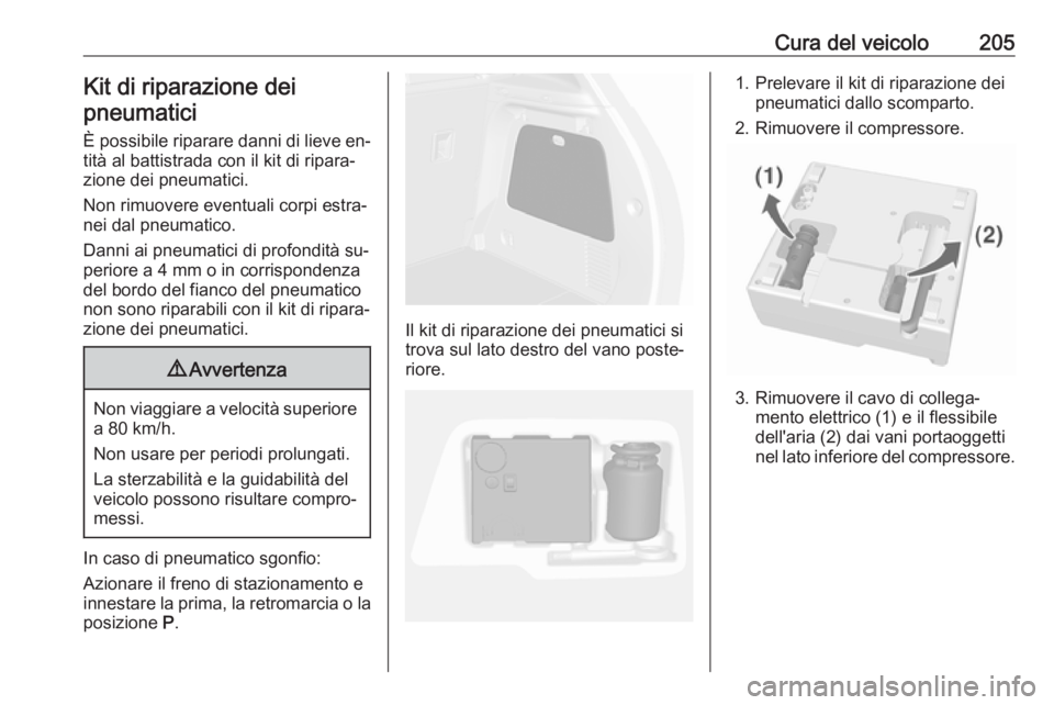 OPEL MOKKA 2016  Manuale di uso e manutenzione (in Italian) Cura del veicolo205Kit di riparazione deipneumatici
È possibile riparare danni di lieve en‐
tità al battistrada con il kit di ripara‐ zione dei pneumatici.
Non rimuovere eventuali corpi estra‐