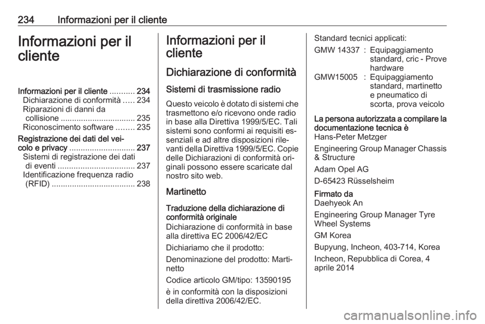 OPEL MOKKA 2016  Manuale di uso e manutenzione (in Italian) 234Informazioni per il clienteInformazioni per il
clienteInformazioni per il cliente ...........234
Dichiarazione di conformità .....234
Riparazioni di danni da collisione ...........................