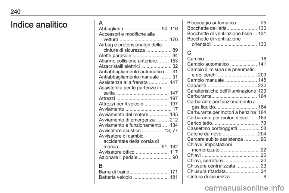 OPEL MOKKA 2016 Manuale di uso e manutenzione (in Italian) 240Indice analiticoAAbbaglianti ........................... 94, 116
Accessori e modifiche alla vettura .................................... 176
Airbag e pretensionatori delle cinture di sicurezza . OPEL MOKKA 2016 Manuale di uso e manutenzione (in Italian) 240Indice analiticoAAbbaglianti ........................... 94, 116
Accessori e modifiche alla vettura .................................... 176
Airbag e pretensionatori delle cinture di sicurezza .
