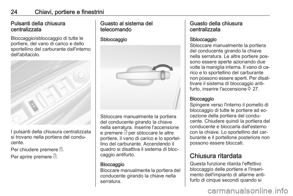 OPEL MOKKA 2016 Manuale di uso e manutenzione (in Italian) 24Chiavi, portiere e finestriniPulsanti della chiusura
centralizzata
Bloccaggio/sbloccaggio di tutte le
portiere, del vano di carico e dello
sportellino del carburante dall'interno
dell'abitac OPEL MOKKA 2016 Manuale di uso e manutenzione (in Italian) 24Chiavi, portiere e finestriniPulsanti della chiusura
centralizzata
Bloccaggio/sbloccaggio di tutte le
portiere, del vano di carico e dello
sportellino del carburante dall'interno
dell'abitac